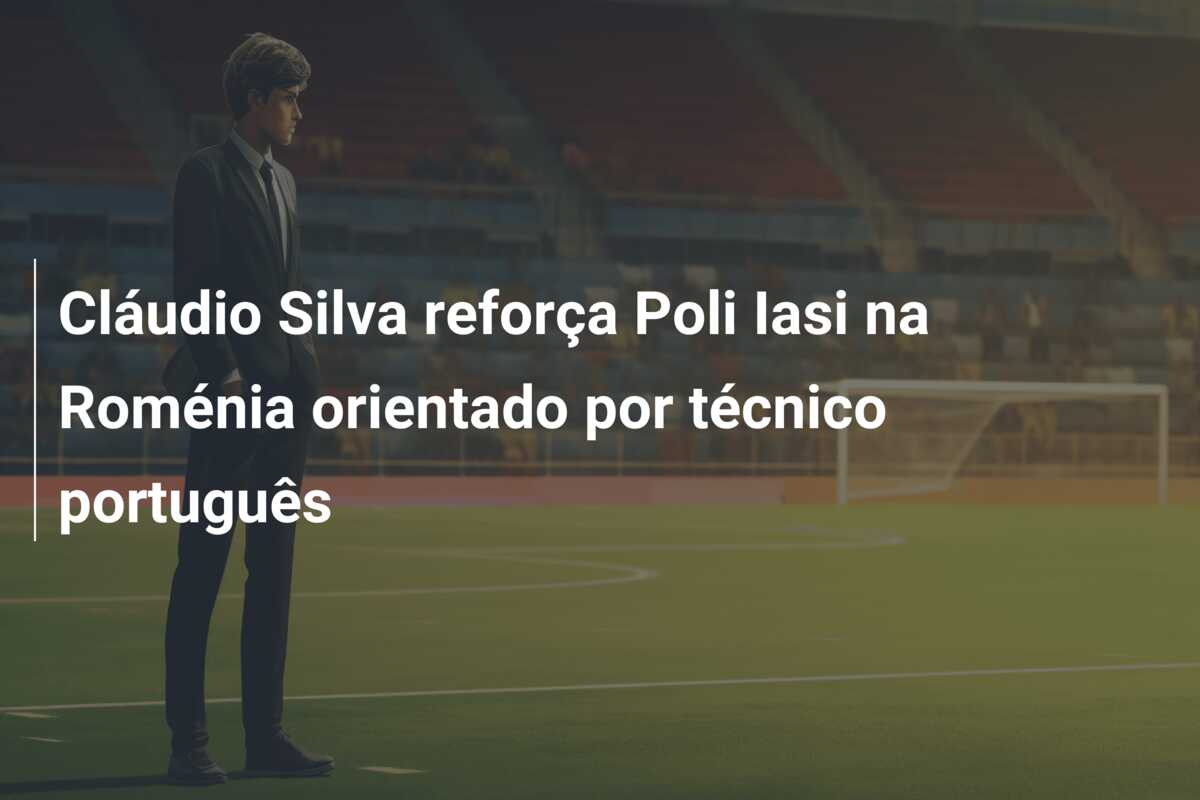 Cláudio Silva reforça Poli Iasi na Roménia orientado por técnico português