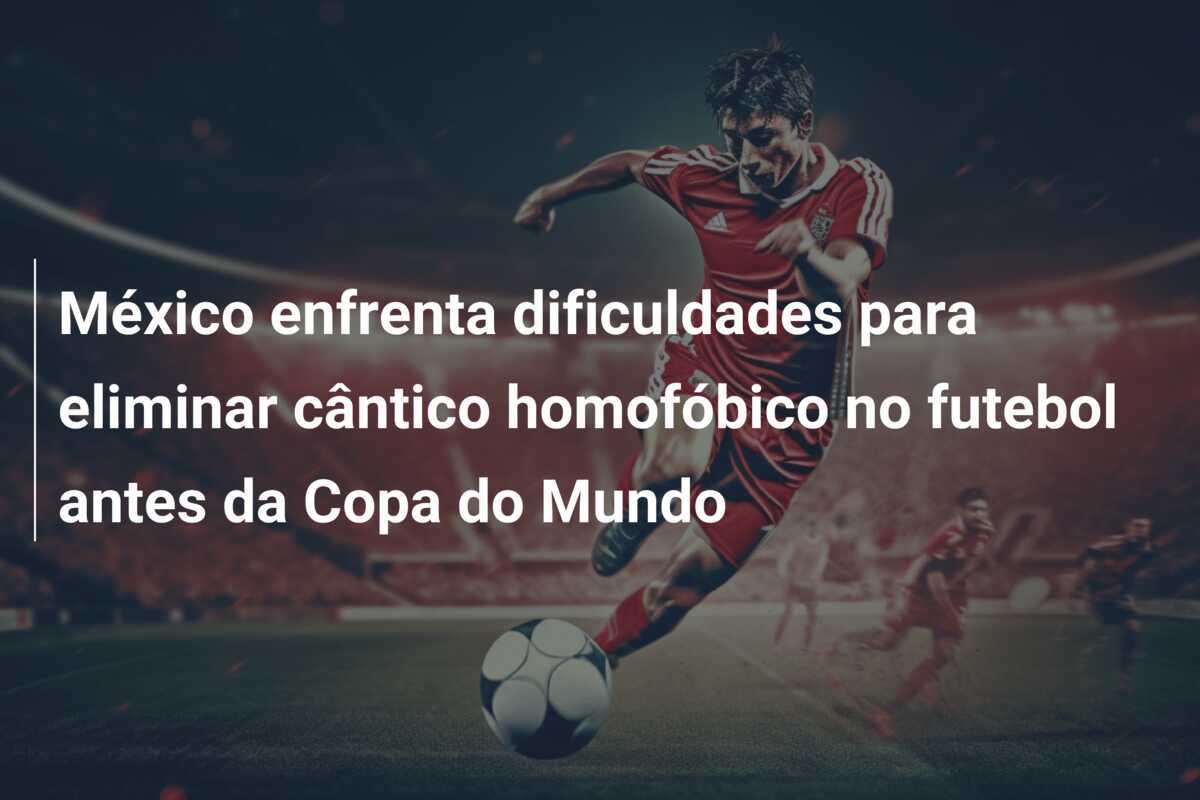 México enfrenta dificuldades para eliminar cântico homofóbico no futebol antes da Copa do Mundo