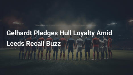 Gelhardt Giura Fedeltà a Hull tra Voci di Richiamo Leeds