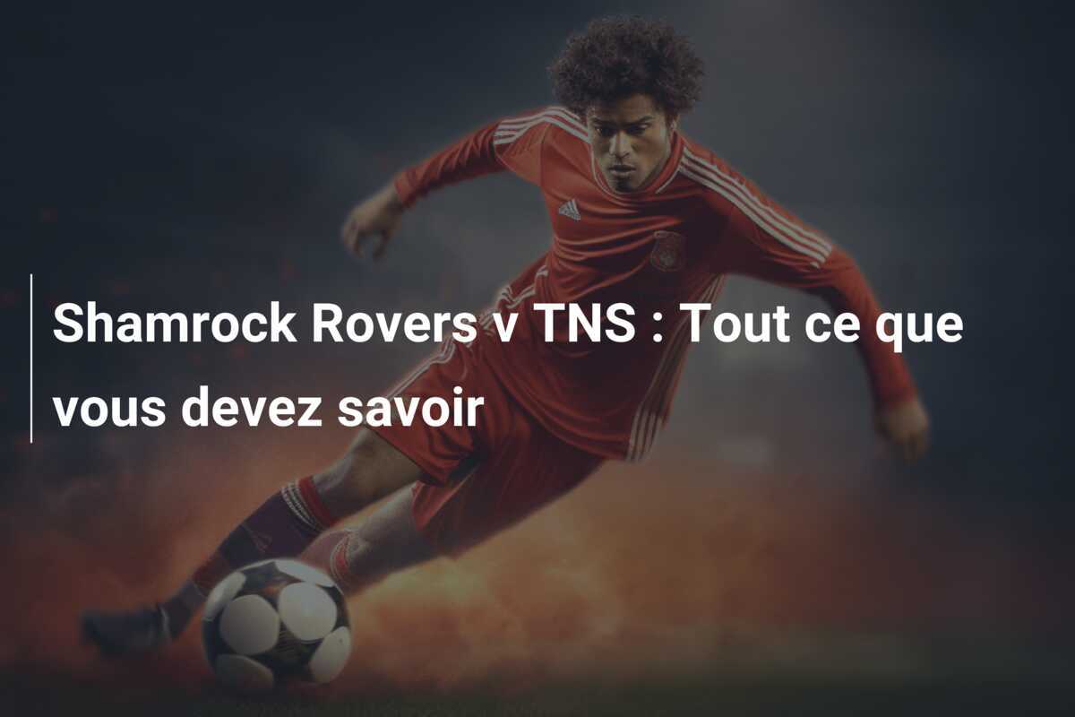 Shamrock Rovers v TNS : Tout ce que vous devez savoir