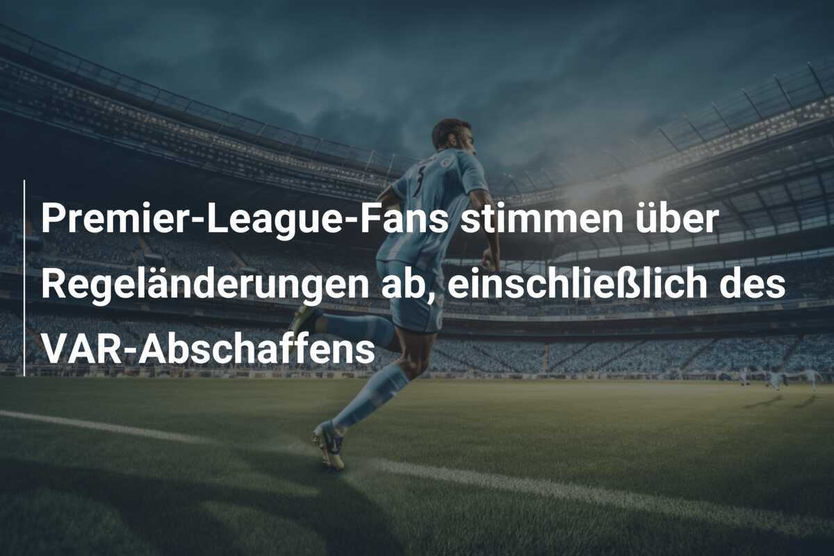 Premier-League-Fans stimmen über Regeländerungen ab, einschließlich des VAR-Abschaffens