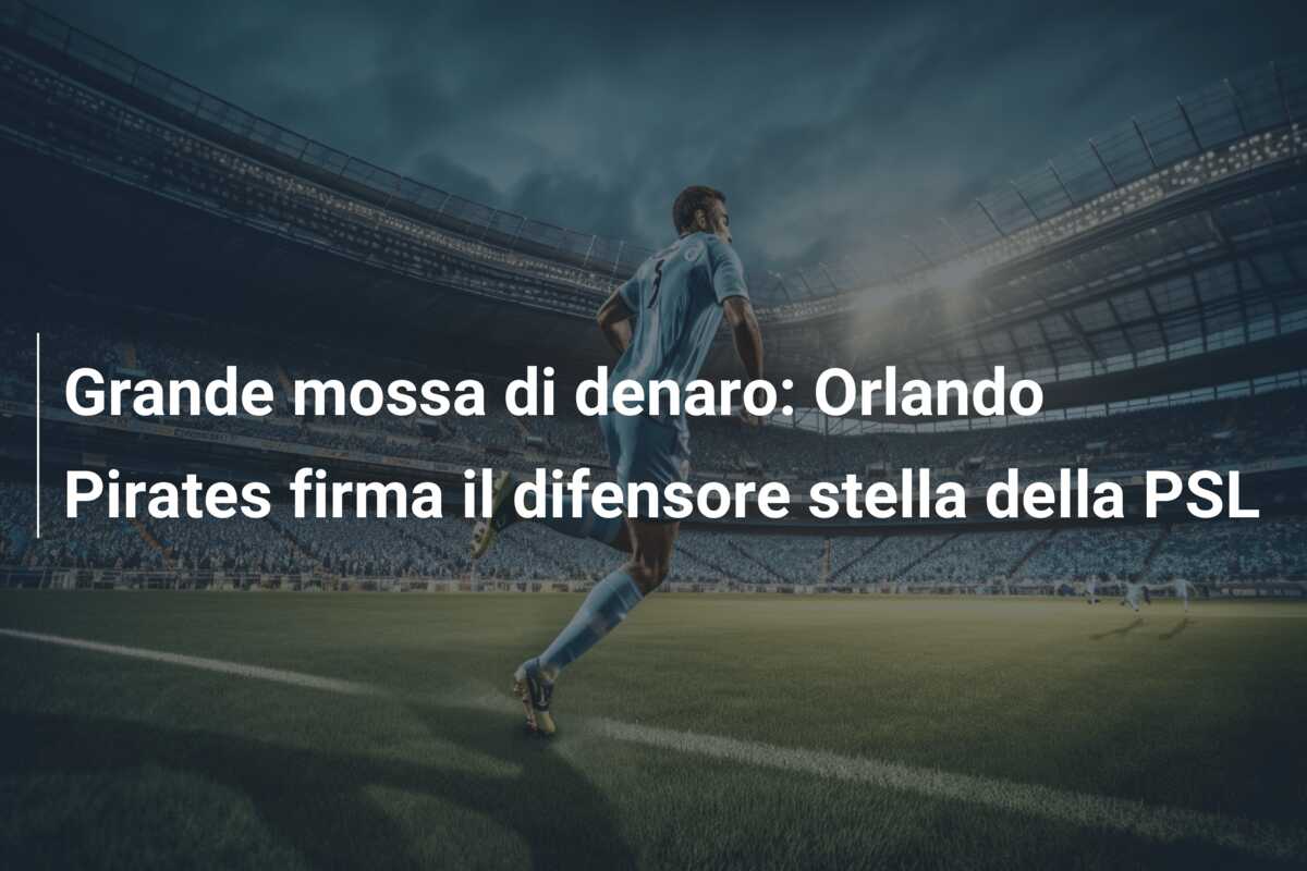 Grande mossa di denaro: Orlando Pirates firma il difensore stella della PSL