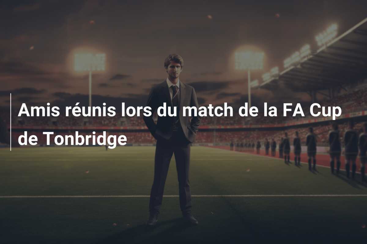 Amis réunis lors du match de la FA Cup de Tonbridge