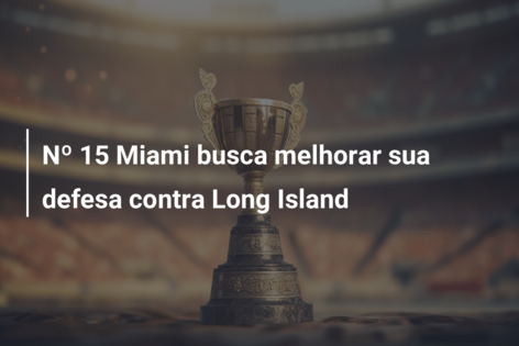 Nº 15 Miami busca melhorar sua defesa contra Long Island