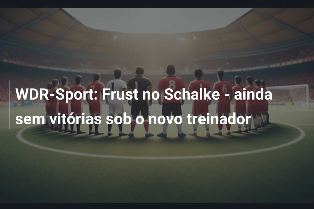 WDR-Sport: Frust no Schalke - ainda sem vitórias sob o novo treinador
