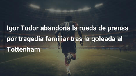 Igor Tudor abandona la rueda de prensa por tragedia familiar tras la goleada al Tottenham