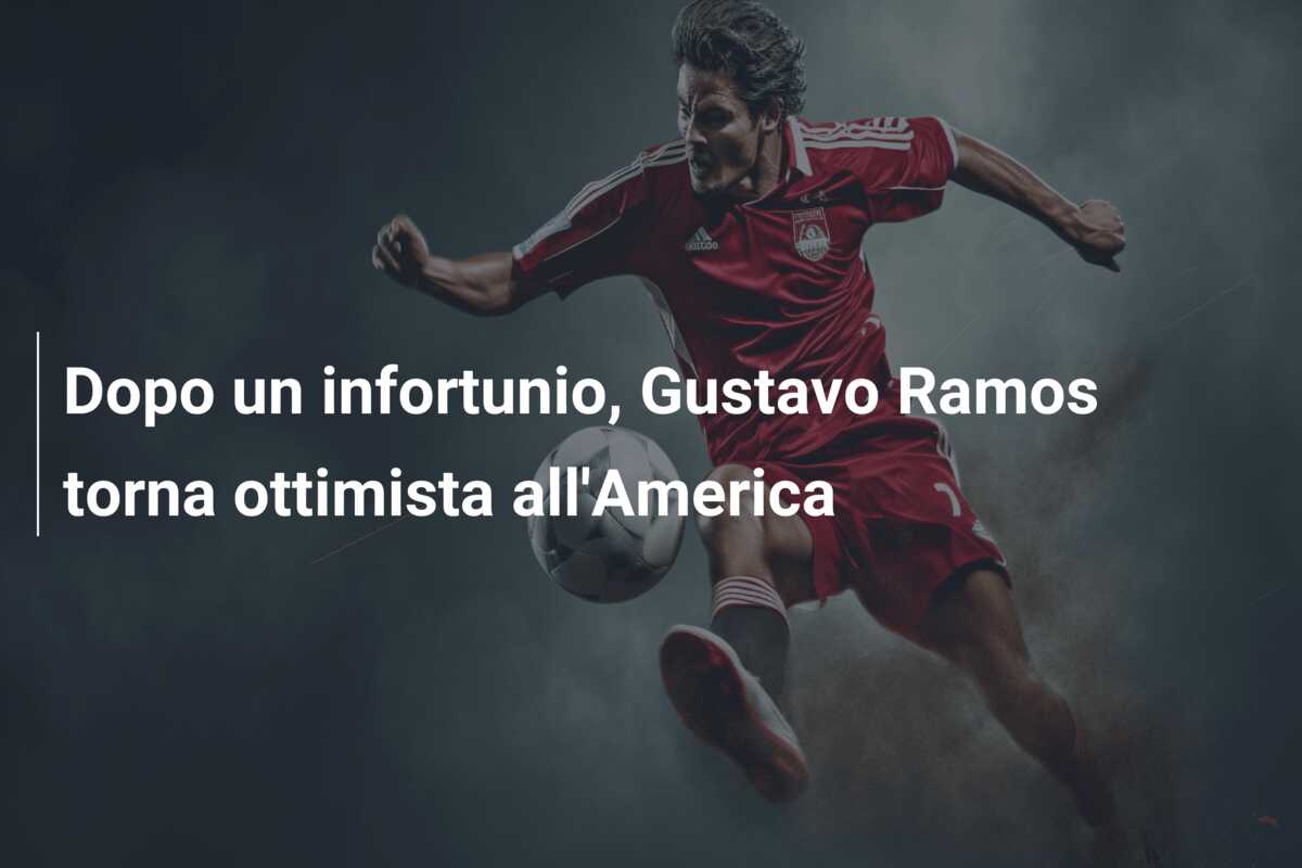 Dopo un infortunio, Gustavo Ramos torna ottimista all’America
