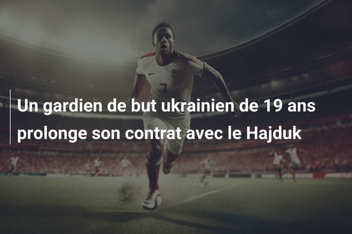 Un gardien de but ukrainien de 19 ans prolonge son contrat avec le Hajduk