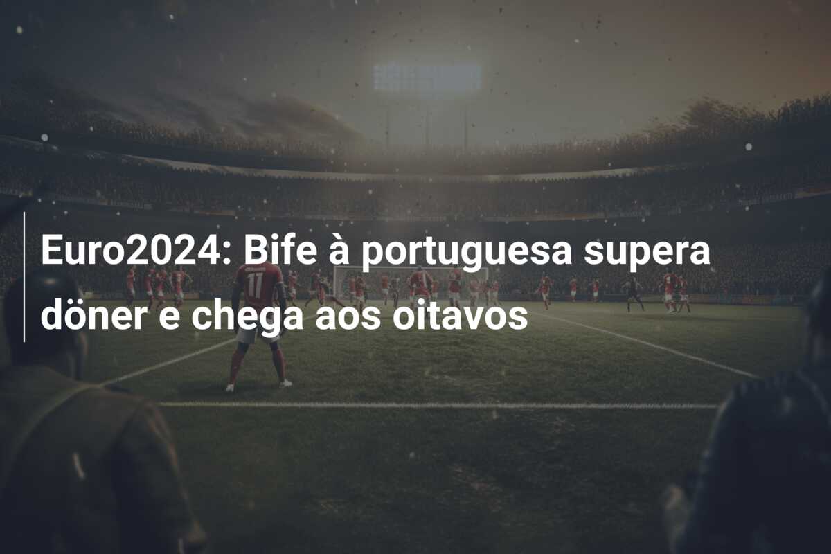 Euro2024: Bife à portuguesa supera döner e chega aos oitavos