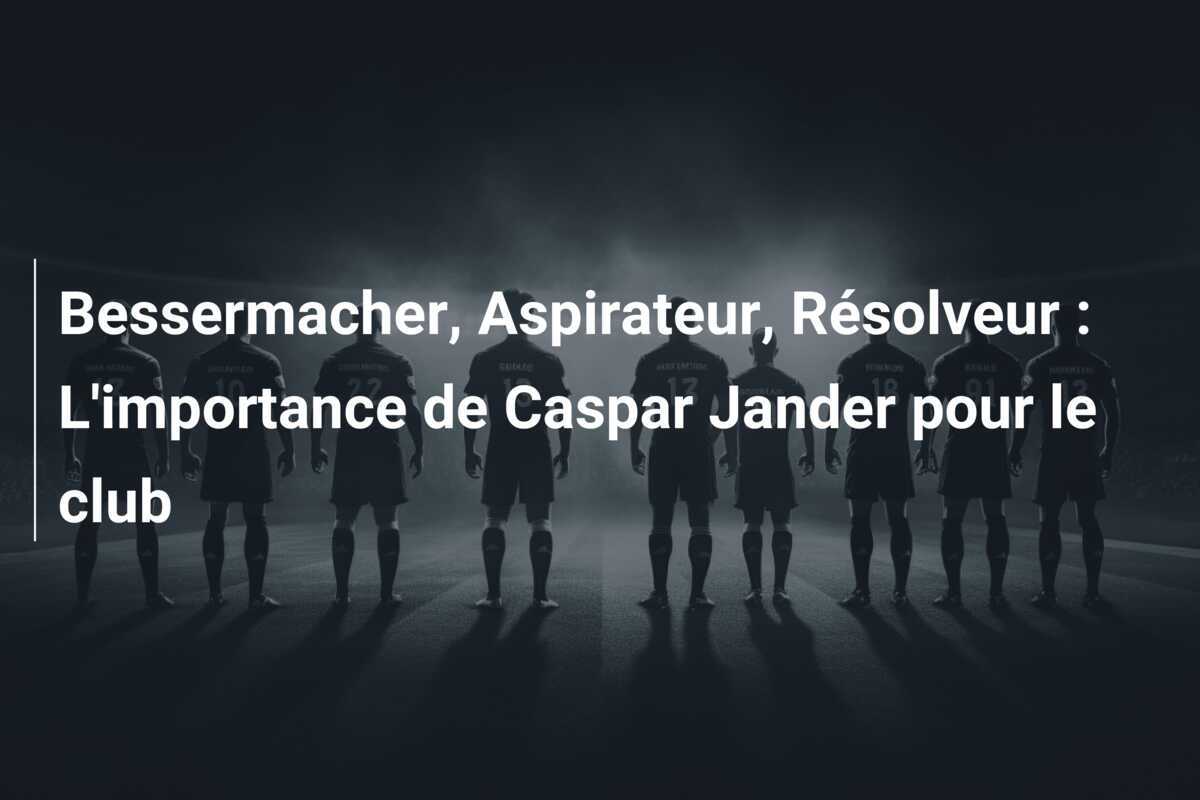 Bessermacher, Aspirateur, Résolveur : L'importance de Caspar Jander pour le club