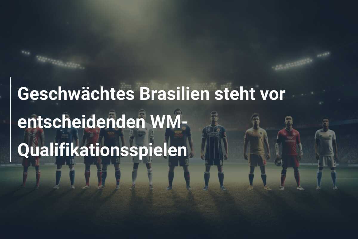 Geschwächtes Brasilien steht vor entscheidenden WM-Qualifikationsspielen