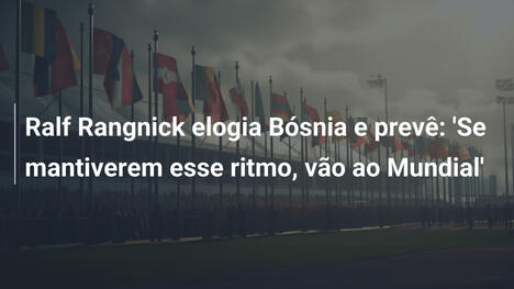 Ralf Rangnick elogia Bósnia e prevê: 'Se mantiverem esse ritmo, vão ao Mundial'