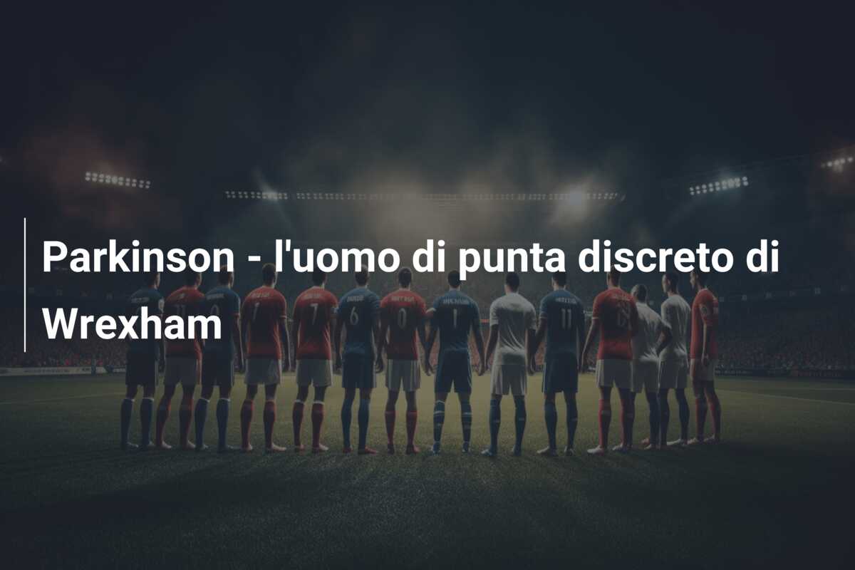 Parkinson – l’uomo di punta discreto di Wrexham