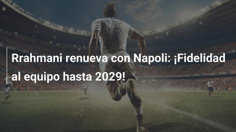 Rrahmani renueva con Napoli: ¡Fidelidad al equipo hasta 2029!