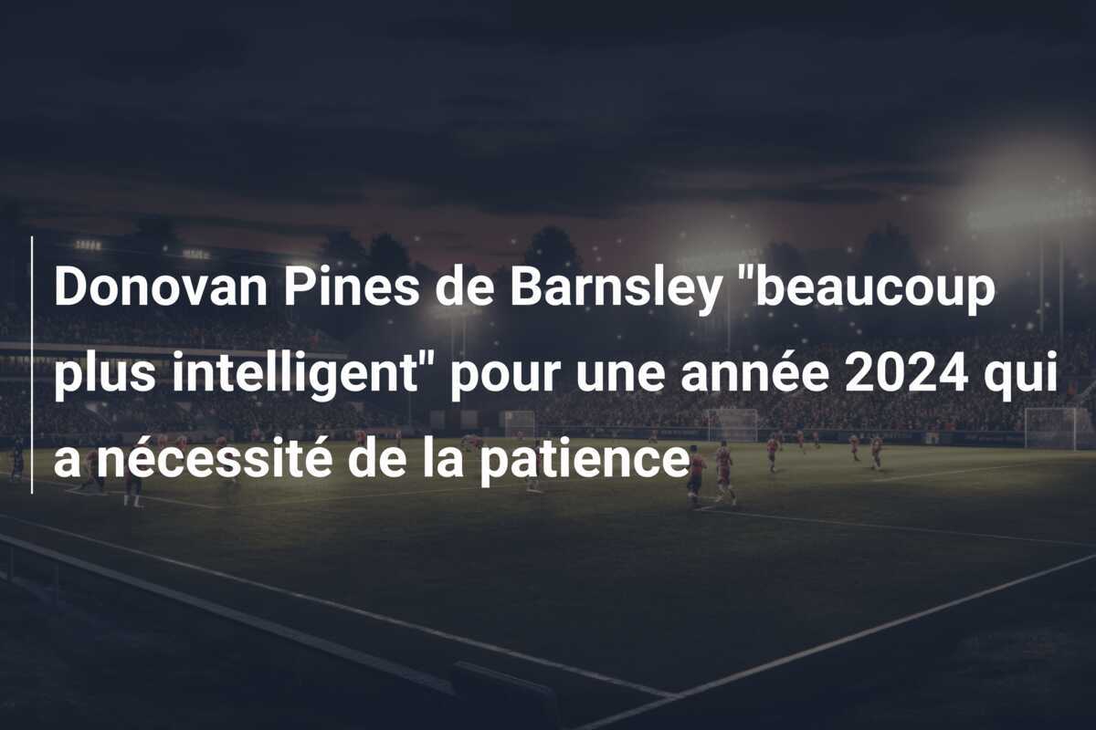 Donovan Pines de Barnsley "beaucoup plus intelligent" pour une année 2024 qui a nécessité de la patience