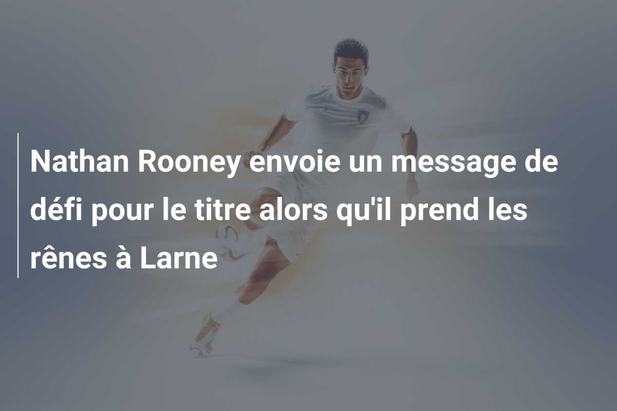Nathan Rooney envoie un message de défi pour le titre alors qu'il prend les rênes à Larne