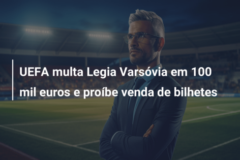 UEFA multa Legia Varsóvia em 100 mil euros e proíbe venda de bilhetes