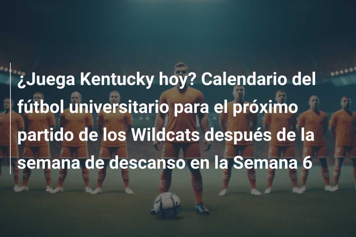 ¿Juega Kentucky hoy? Calendario del fútbol universitario para el próximo partido de los Wildcats después de la semana de descanso en la Semana 6