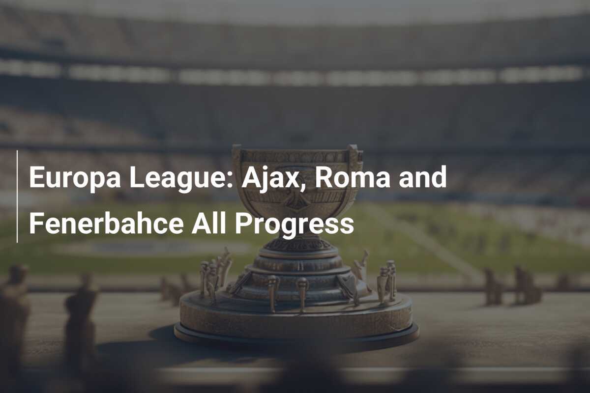 Europa League: Ajax, Roma, Fenerbahce Advance - News Directory 3