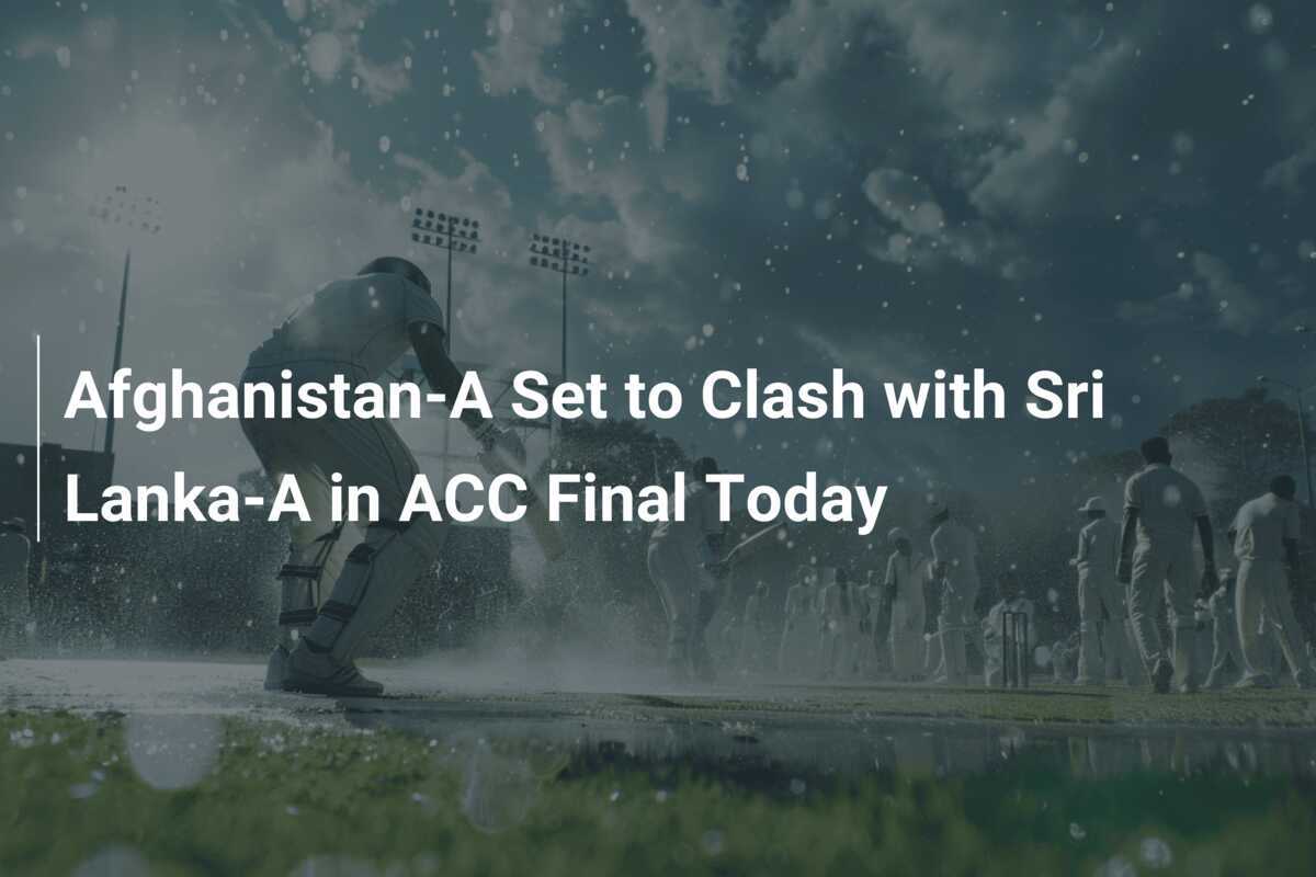 AfghanistanA Set to Clash with Sri LankaA in ACC Final Today