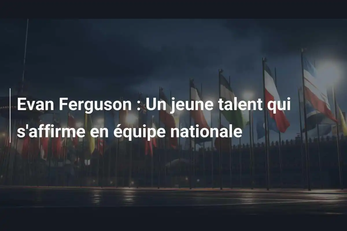 Evan Ferguson : Un jeune talent qui s'affirme en équipe nationale