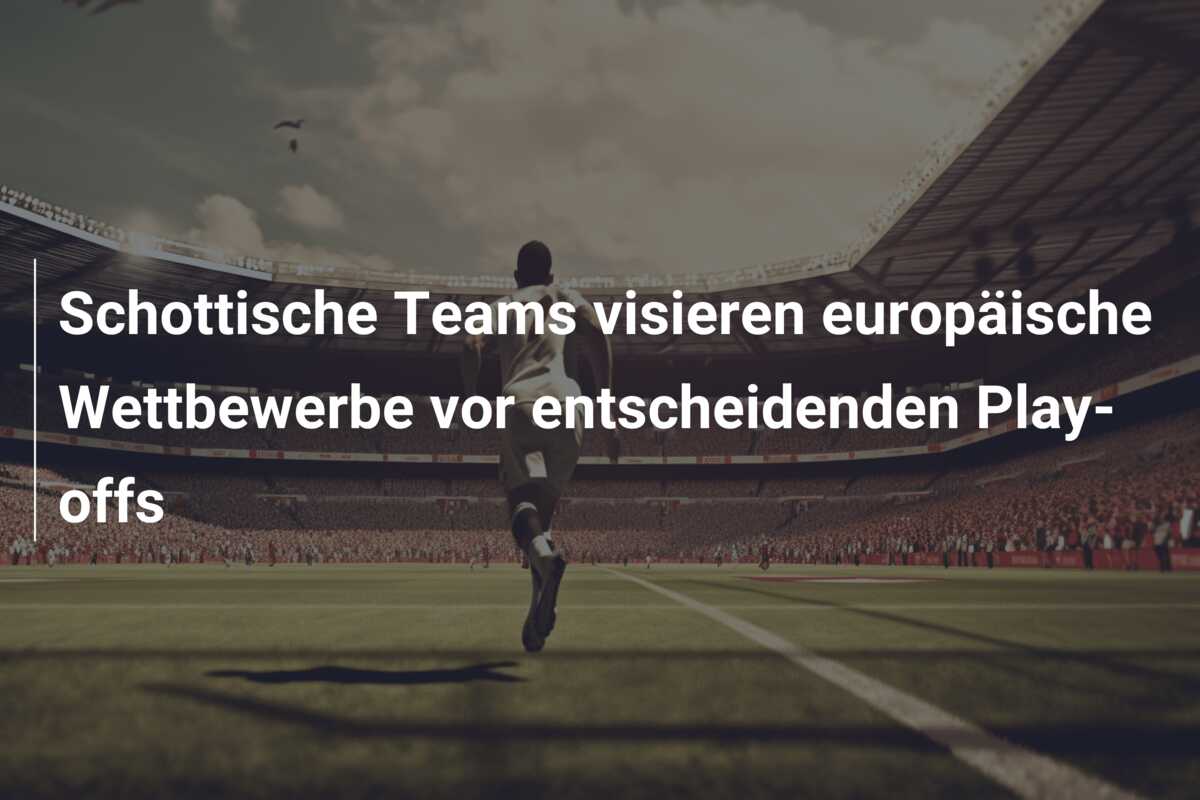 Schottische Teams visieren europäische Wettbewerbe vor entscheidenden Play-offs