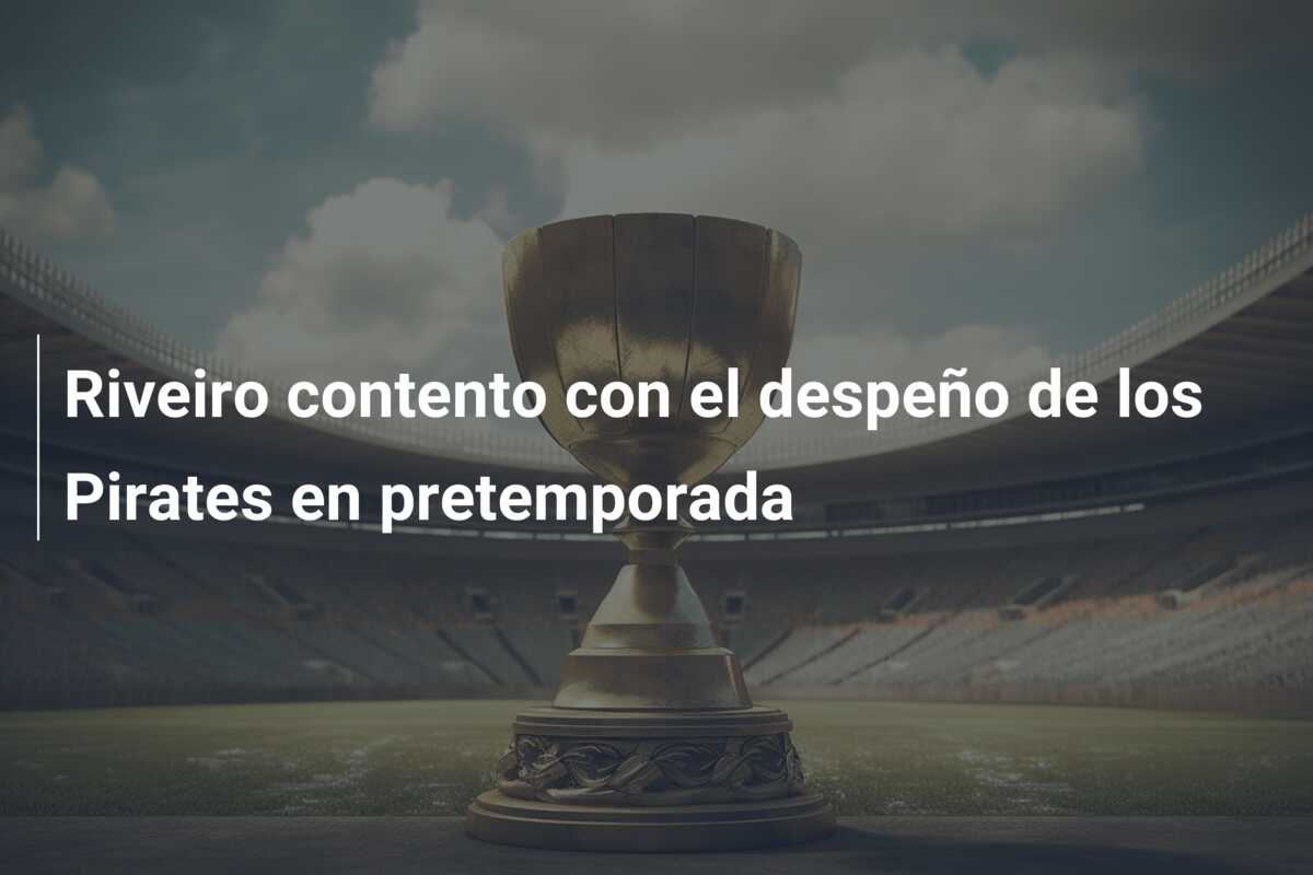 Riveiro contento con el despeño de los Pirates en pretemporada