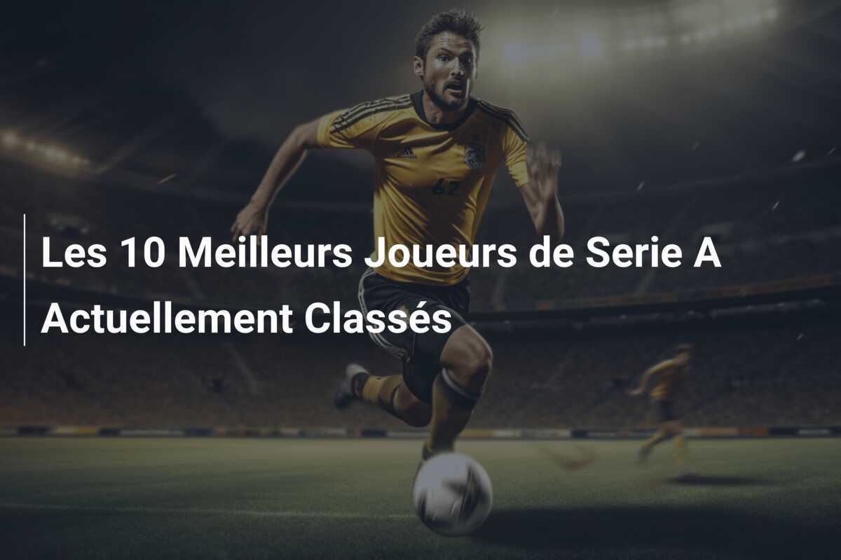Les 10 Meilleurs Joueurs de Serie A Actuellement Classés