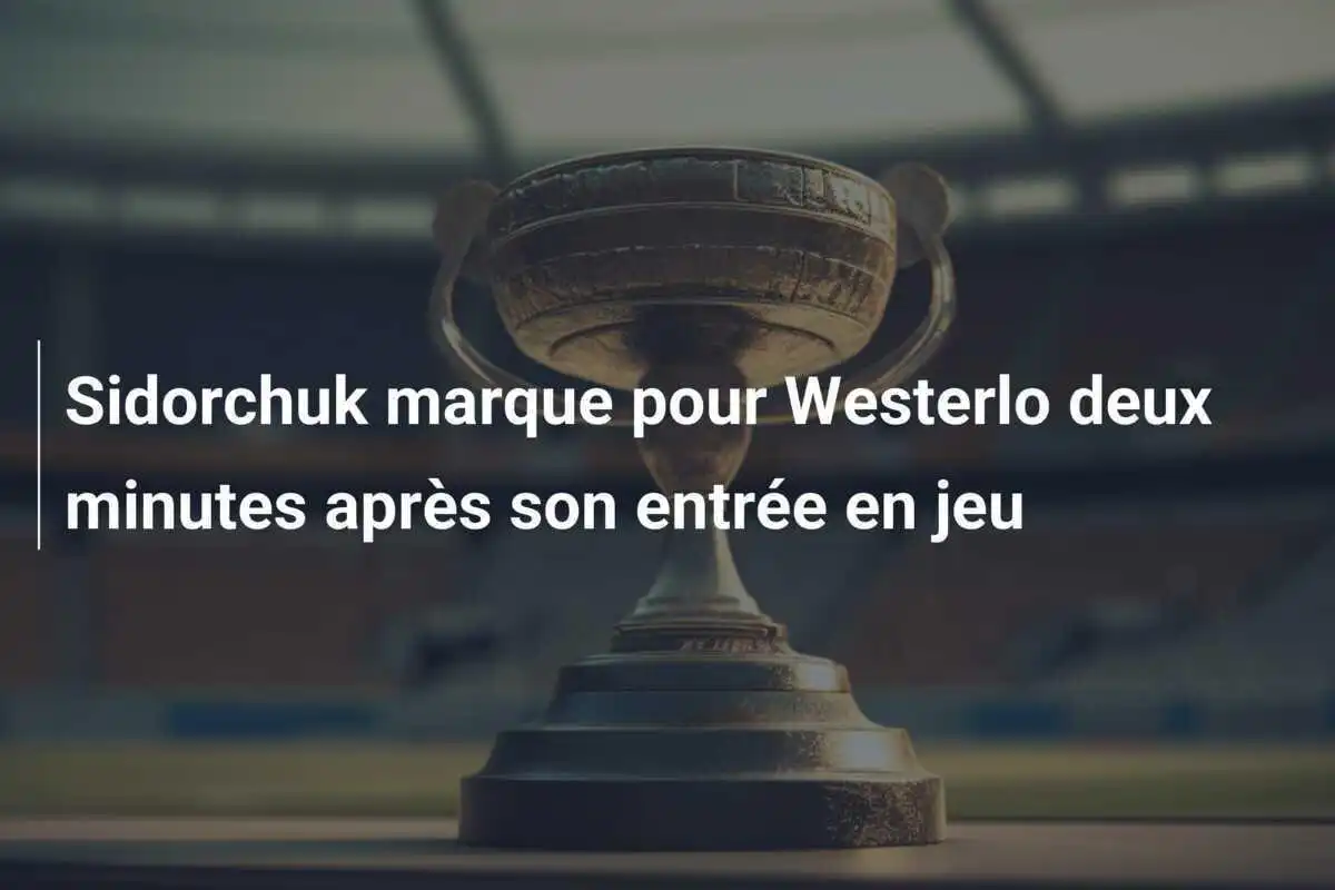 Sidorchuk marque pour Westerlo deux minutes après son entrée en jeu