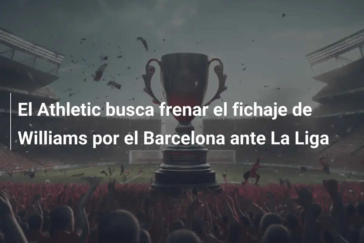 El Athletic busca frenar el fichaje de Williams por el Barcelona ante La Liga
