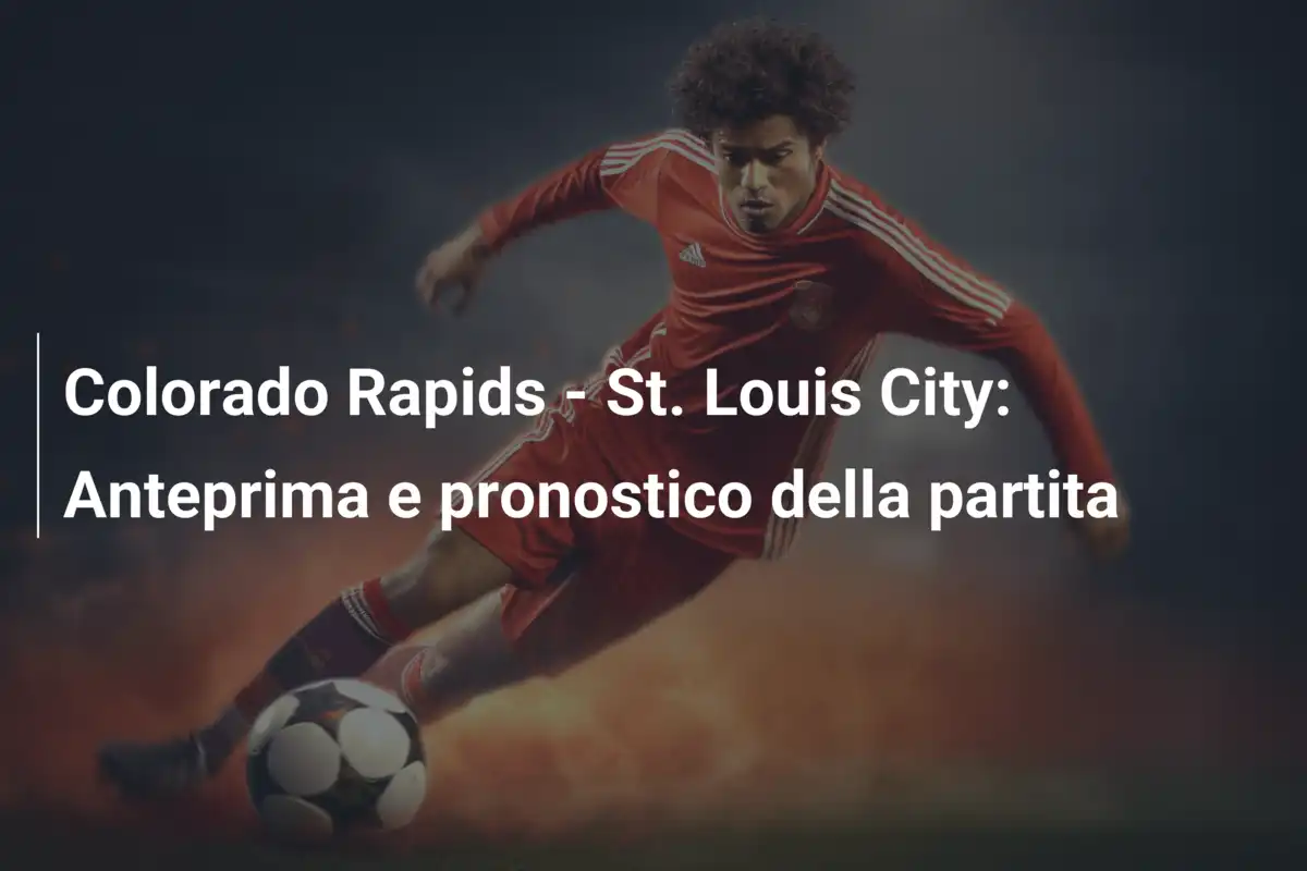Colorado Rapids - St. Louis City: Anteprima e pronostico della partita