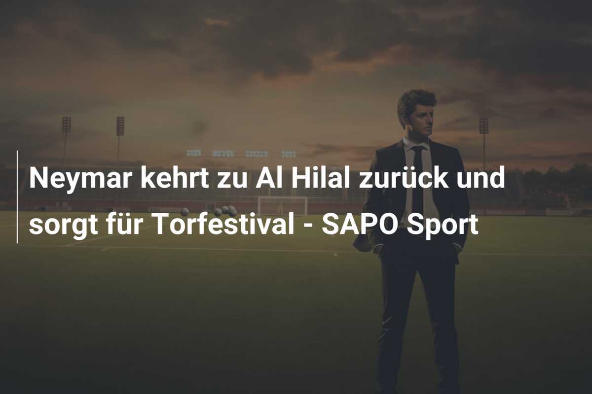 Neymar kehrt zu Al Hilal zurück und sorgt für Torfestival - SAPO Sport