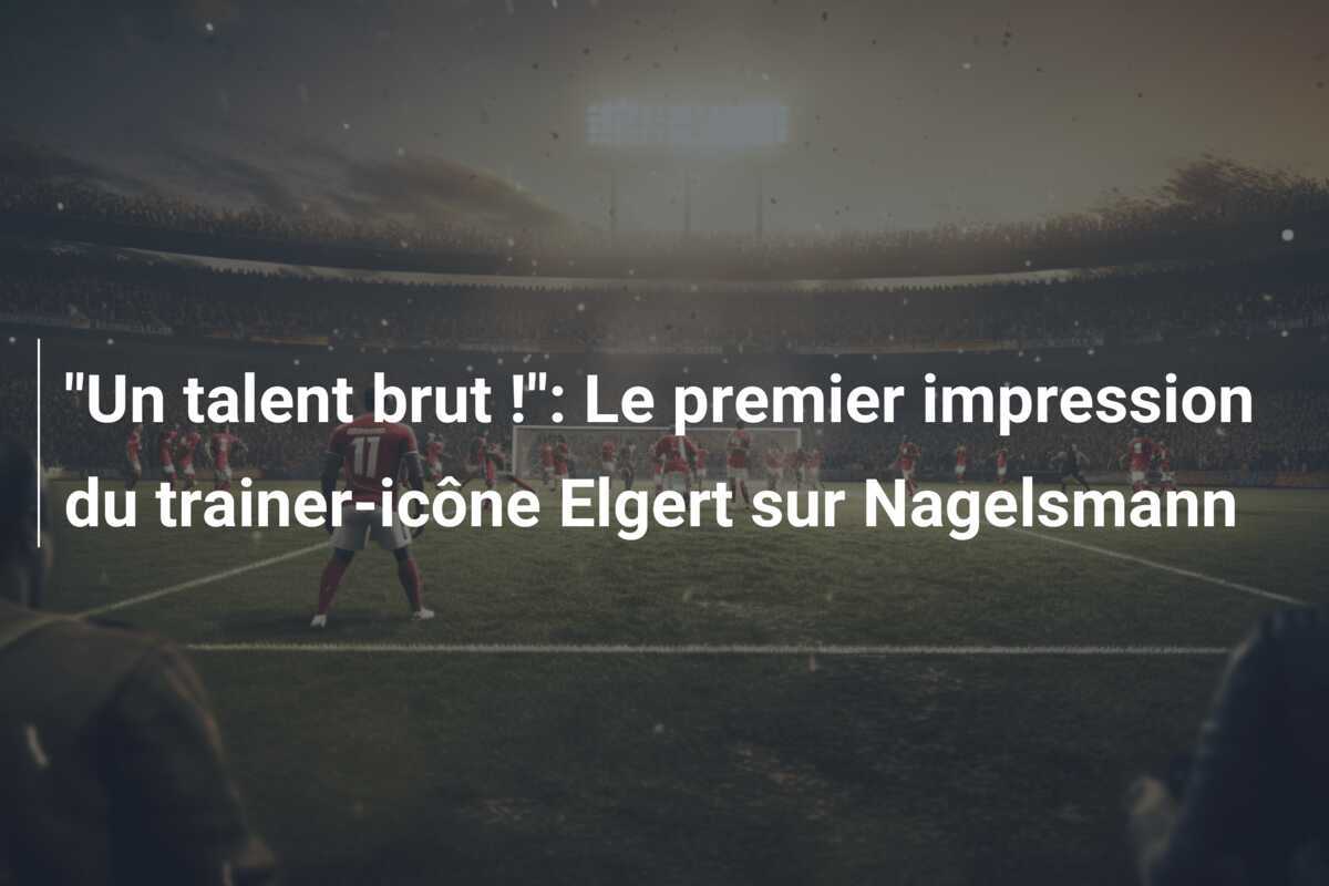 "Un talent brut !": Le premier impression du trainer-icône Elgert sur Nagelsmann
