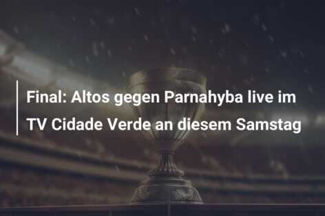 Final: Altos gegen Parnahyba live im TV Cidade Verde an diesem Samstag