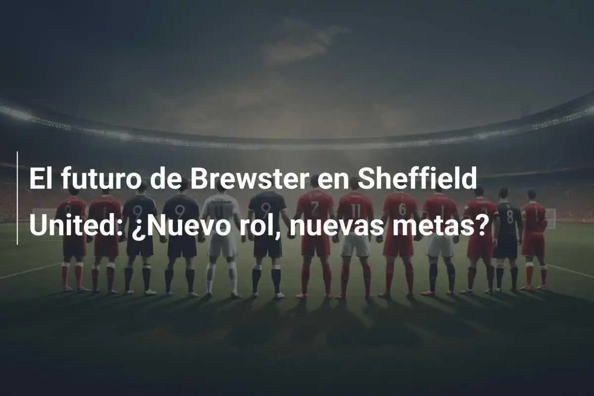 El futuro de Brewster en Sheffield United: ¿Nuevo rol, nuevas metas?