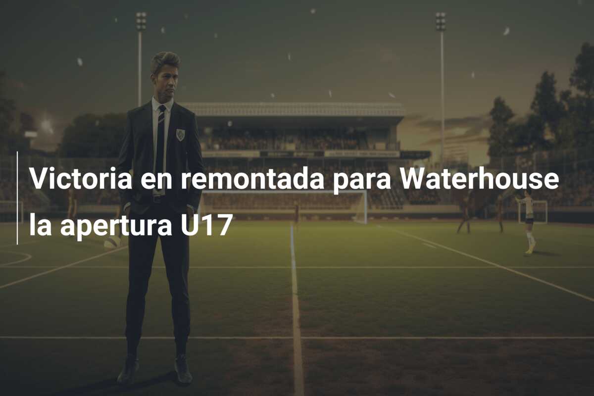 Victoria en remontada para Waterhouse la apertura U17