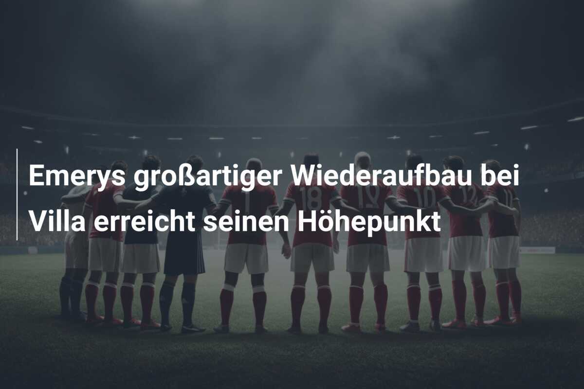 Emerys großartiger Wiederaufbau bei Villa erreicht seinen Höhepunkt