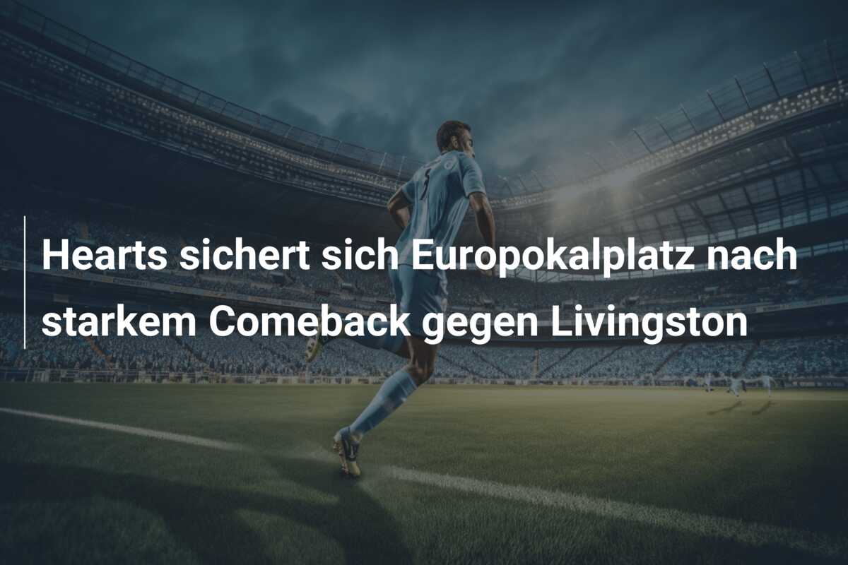 Hearts sichert sich Europokalplatz nach starkem Comeback gegen Livingston