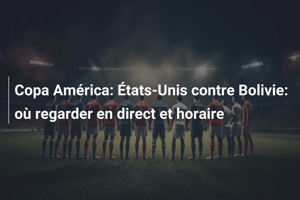 Copa América: États-Unis contre Bolivie: où regarder en direct et horaire
