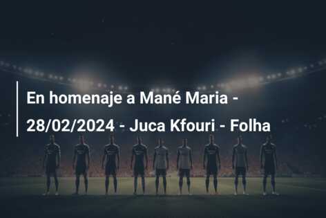 En homenaje a Mané Maria – 28/02/2024 – Juca Kfouri – Folha
