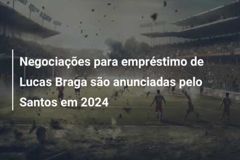 Negociações para empréstimo de Lucas Braga são anunciadas pelo Santos em 2024