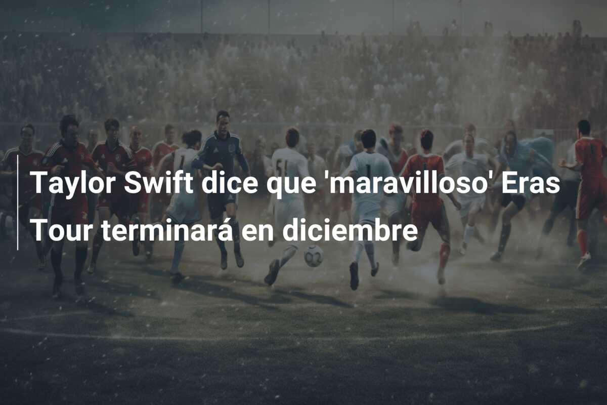 Taylor Swift dice que ‘maravilloso’ Eras Tour terminará en diciembre
