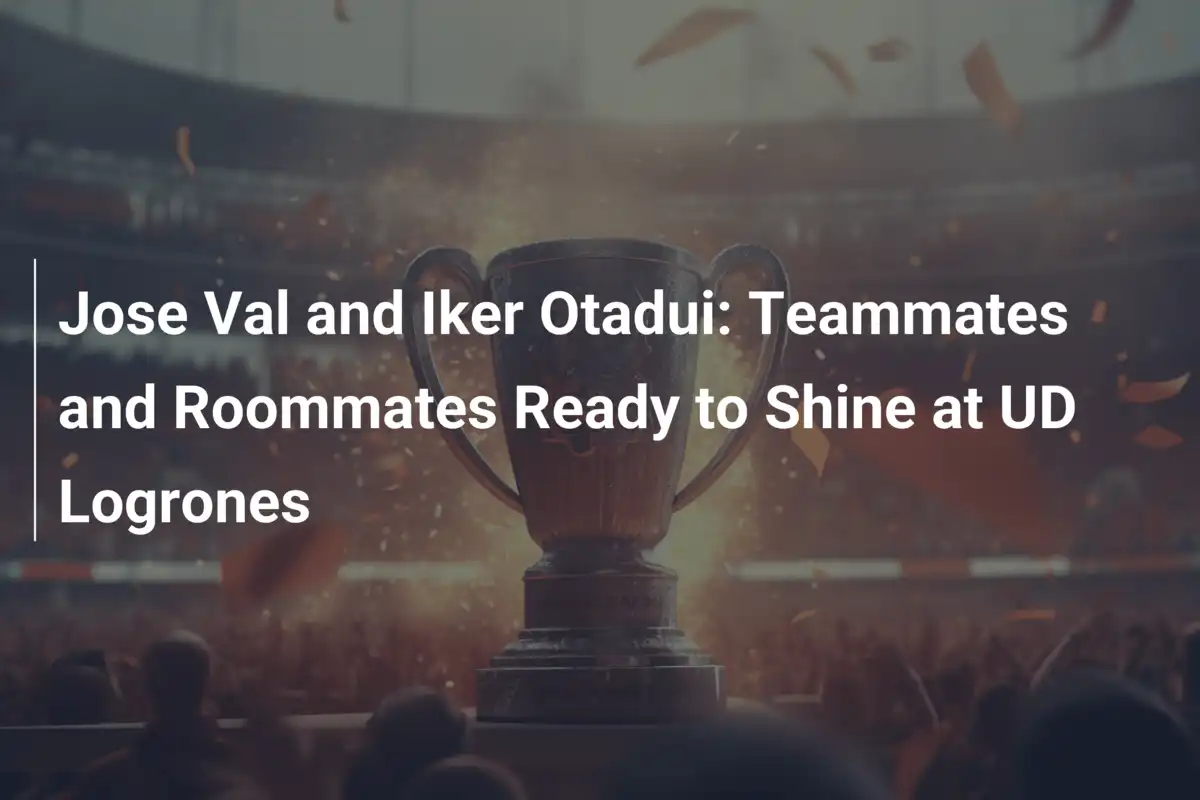Jose Val und Iker Otadui: Teamkollegen und Mitbewohner bei UD Logrones