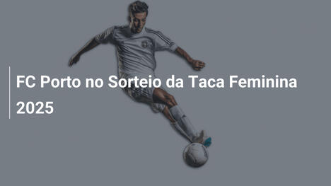 FC Porto no Sorteio da Taca Feminina 2025