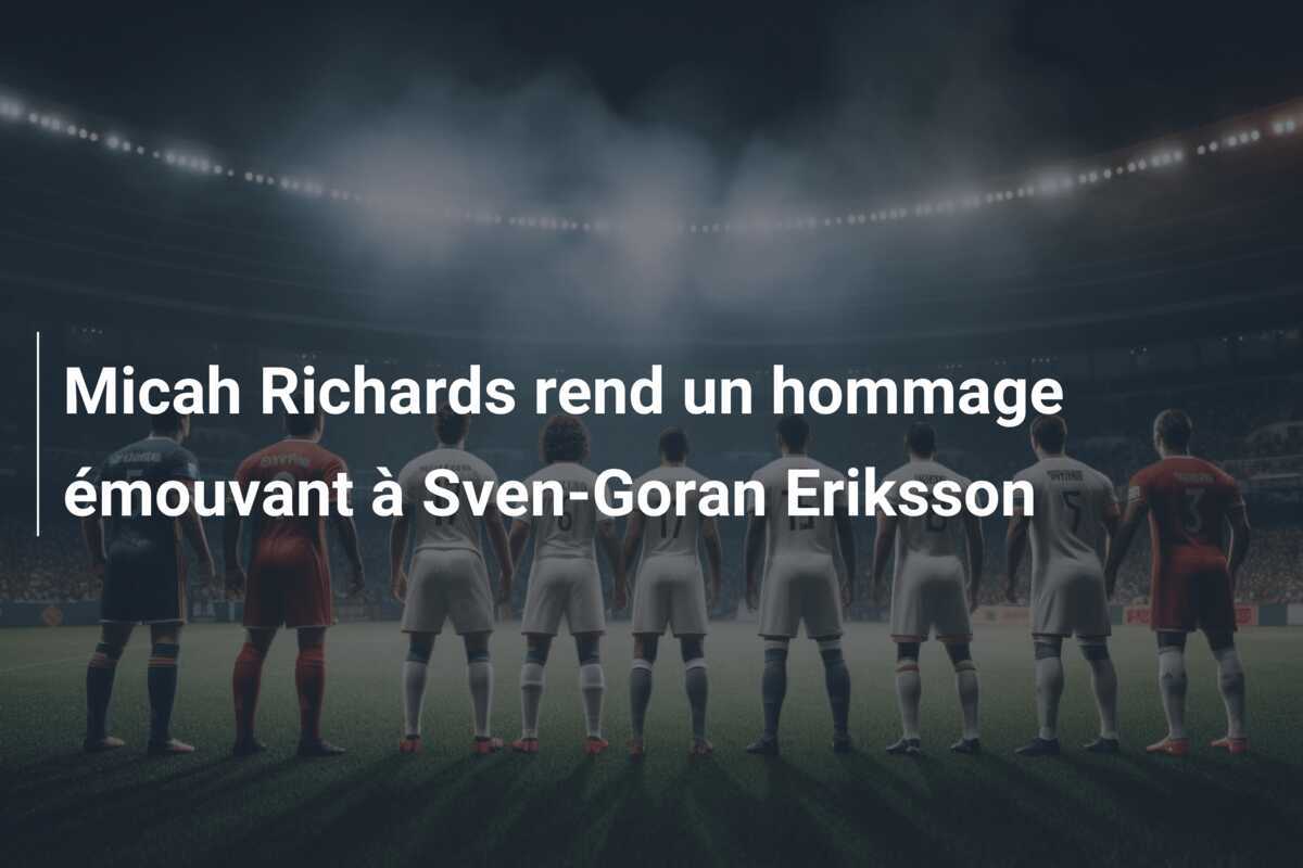 Micah Richards rend un hommage émouvant à Sven-Goran Eriksson