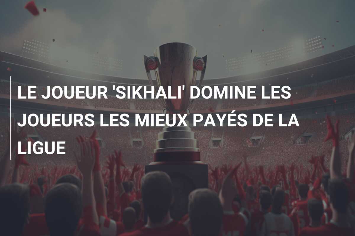 LE JOUEUR ‘SIKHALI’ DOMINE LES JOUEURS LES MIEUX PAYÉS DE LA LIGUE