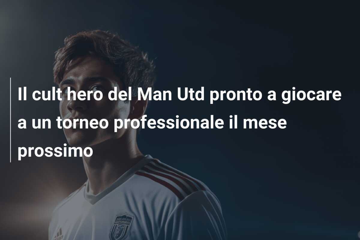 Il cult hero del Man Utd pronto a giocare a un torneo professionale il mese prossimo