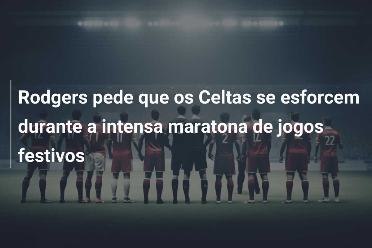 Rodgers pede que os Celtas se esforcem durante a intensa maratona de jogos festivos