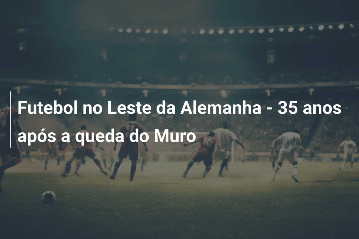 Futebol no Leste da Alemanha - 35 anos após a queda do Muro
