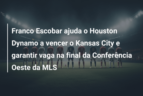 Franco Escobar ajuda o Houston Dynamo a vencer o Kansas City e garantir vaga na final da Conferência Oeste da MLS